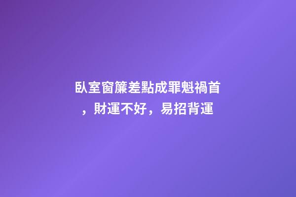 臥室窗簾差點成罪魁禍首，財運不好，易招背運